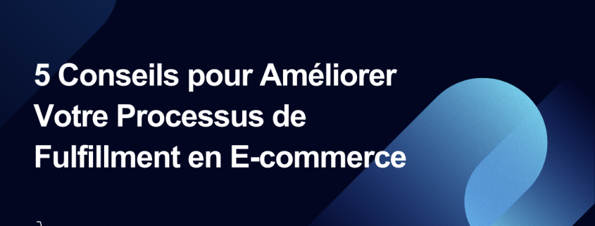 Améliorer Votre Processus de Fulfillment en E-commerce