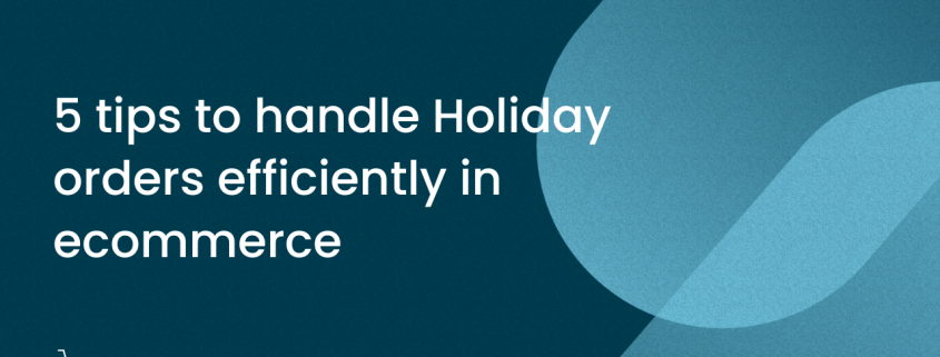 5 tips to handle Holiday orders efficiently in ecommerce