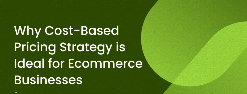 Why Cost-Based Pricing Strategy is Ideal for Ecommerce Businesses